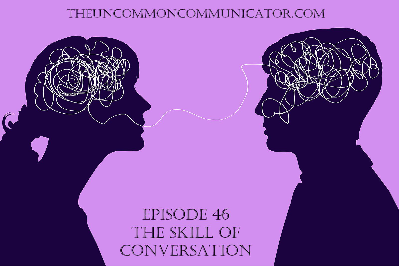 e46-the-skill-of-conversation-the-uncommon-communicator